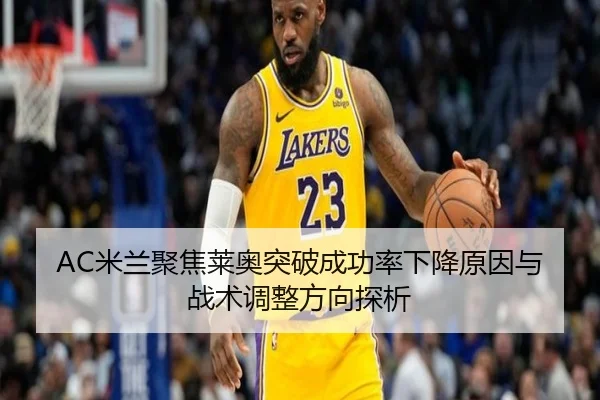 AC米兰聚焦莱奥突破成功率下降原因与战术调整方向探析