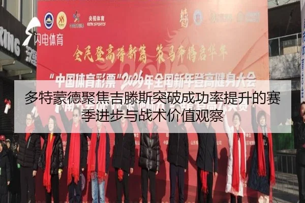 多特蒙德聚焦吉滕斯突破成功率提升的赛季进步与战术价值观察